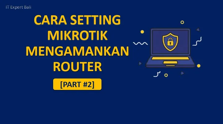 [Mikrotik #2] Jangan Sampai Di-Hack! Tutorial Mengamankan Router Mikrotik